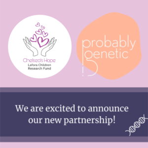 Text along the bottom of the square image reads: we are excited to announce our new partnership! The round Chelsea's Hope Lafora Children Research Fund logo is on the top left and the Probably Genetic logo is on the right. 