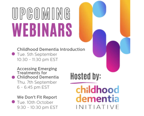 Title text on the left says 'upcoming webinars.' Below is a bullet point list of text that says 'Childhood Dementia Introduction Tue. 5th September 10:30 - 11:30 pm EST Accessing Emerging Treatments for Childhood Dementia Thu. 7th September 6 - 6:45 pm EST We Don't Fit Report Tue. 10th October 9:30 - 10:30 pm EST.' On the right text says 'hosted by: Childhood Dementia Intiative. Colorful ovals are in the top right corner and the Chelsea's Hope Lafora Children Research Fund logo is in the bottom right corner.