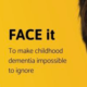 The background is bright yellow. On the left is a child with blue face paint. To the right is another child, who has red, white, and black face paint on, Between the children, the text reads, 'FACE it To make childhood dementia impossible to ignore'.
