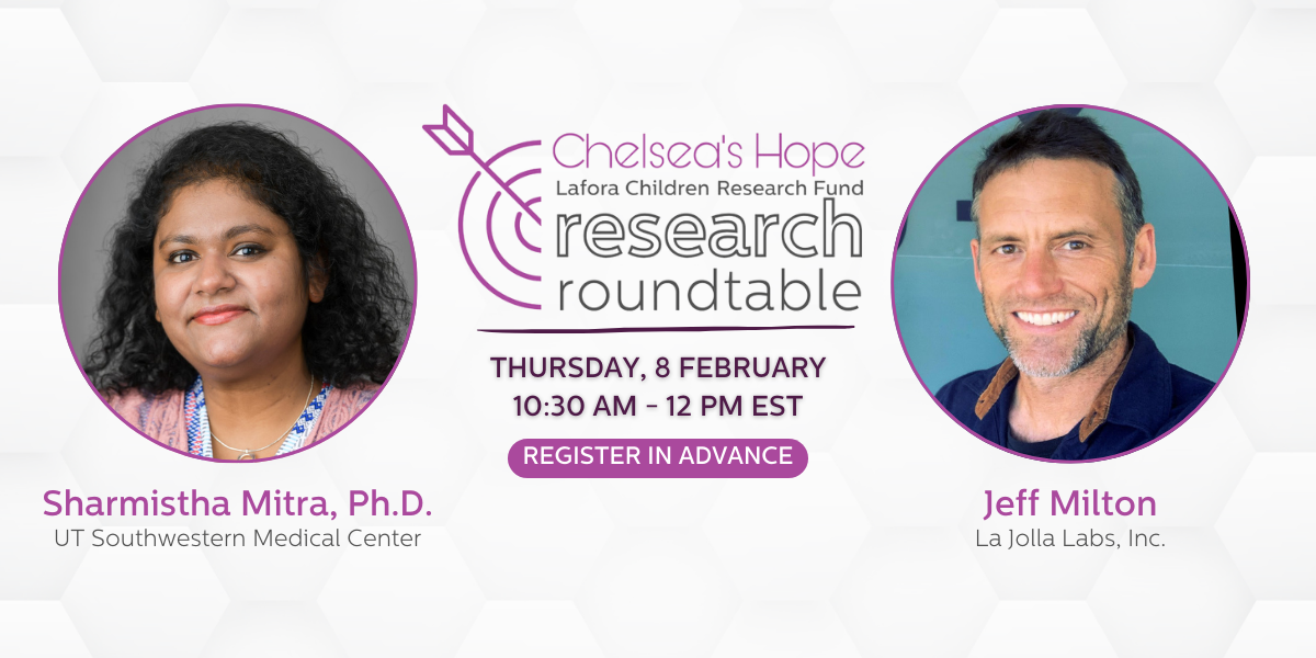 Image includes two round photos, with the Chelsea's Hope Lafora Children Research Fund research roundtable logo in the center. It has half a bullseye to the left of the text. A line is beneath. Text says 'Thursday, 8 February 10:30 AM - 12 PM EST' beneath the line. Below that, white text on a purple oval says 'REGISTER IN ADVANCE.' The photo on the left is a headshot of Sharmistha Mitra, Ph.D. with text beneath her name that says 'UT Southwestern Medical Center.' The photo on the right is a headshot of Jeff Milton with text beneath his name that says 'La Jolla Labs, Inc.' The background of the image is white hexagons.