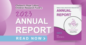 Chelsea's Hope Lafora Children Research Fund's 2023 ANNUAL REPORT READ NOW > a photo of the report cover page is to the right