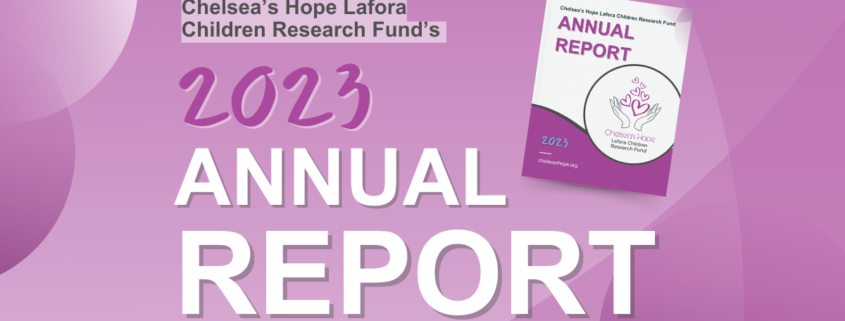 Chelsea's Hope Lafora Children Research Fund's 2023 ANNUAL REPORT a photo of the report cover page is to the right