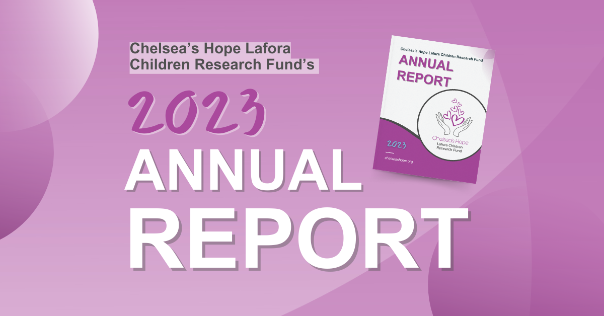 Chelsea's Hope Lafora Children Research Fund's 2023 ANNUAL REPORT a photo of the report cover page is to the right