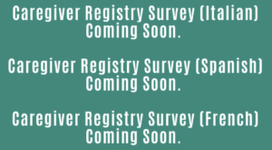 Italian, Spanish, and French translations of the Caregiver Registry Survey coming soon.