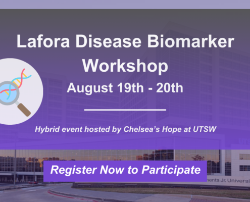 Lafora Disease Biomarker Workshop August 19th - 20th Hybrid event hosted by Chelsea’s Hope at UTSW Register Now to Participate