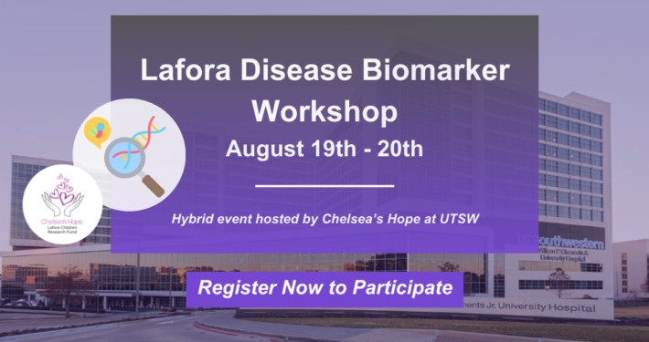 Lafora Disease Biomarker Workshop August 19th - 20th Hybrid event hosted by Chelsea’s Hope at UTSW Register Now to Participate