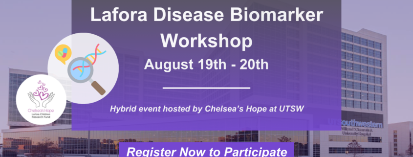 Lafora Disease Biomarker Workshop August 19th - 20th Hybrid event hosted by Chelsea’s Hope at UTSW Register Now to Participate