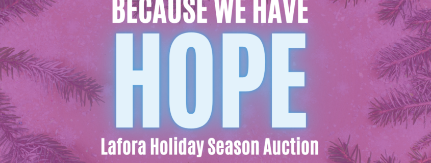 BECAUSE WE HAVE HOPE Lafora Holiday Season Auction 2024