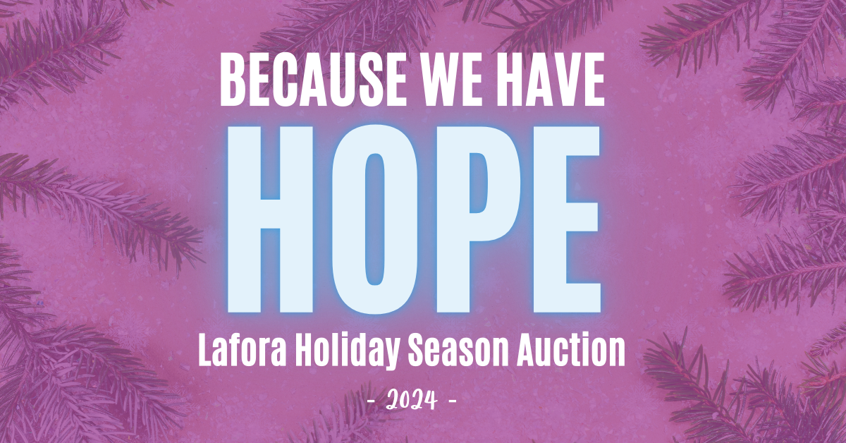 BECAUSE WE HAVE HOPE Lafora Holiday Season Auction 2024