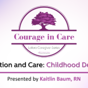 Courage in Care: Lafora Caregiver Series Connection and Care: Childhood Dementia Presented By Kaitlin Baum, RN