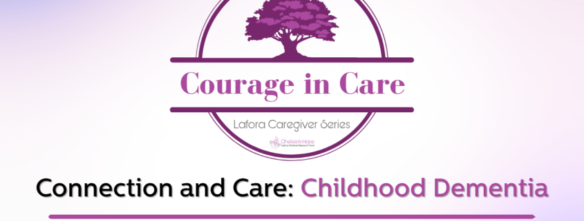 Courage in Care: Lafora Caregiver Series Connection and Care: Childhood Dementia Presented By Kaitlin Baum, RN