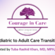 Courage in Care Lafora Caregiver Series Pediatric to Adult Care Transition Presented by Tuba Rashid Khan, MD, MPH, EdM